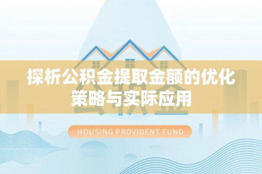 洞头探析公积金提取金额的优化策略与实际应用