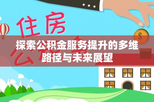 洞头探索公积金服务提升的多维路径与未来展望