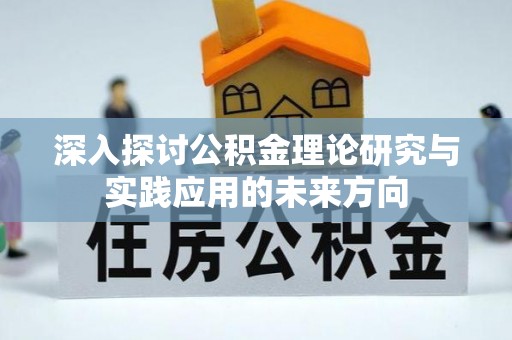 洞头深入探讨公积金理论研究与实践应用的未来方向