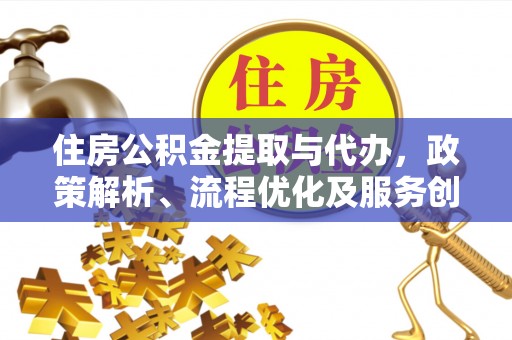 洞头住房公积金提取与代办，政策解析、流程优化及服务创新