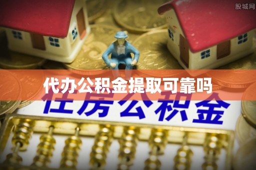 洞头代办公积金提取可靠吗