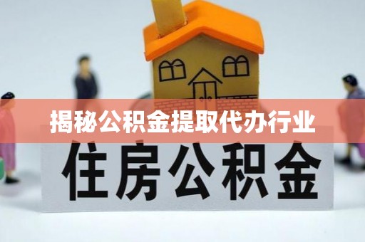 洞头揭秘公积金提取代办行业