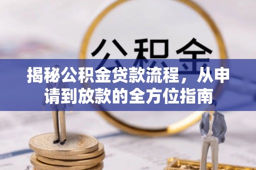 洞头揭秘公积金贷款流程，从申请到放款的全方位指南