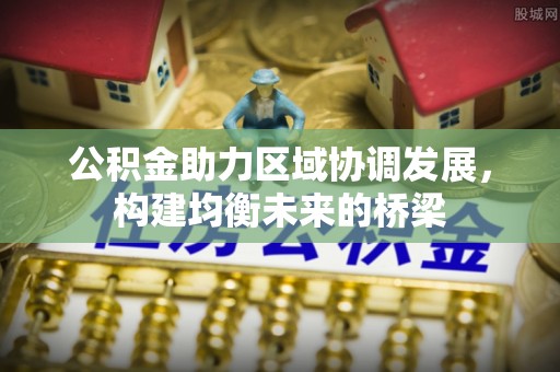 洞头公积金助力区域协调发展，构建均衡未来的桥梁