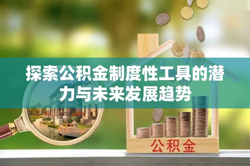 洞头探索公积金制度性工具的潜力与未来发展趋势