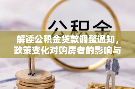 洞头解读公积金贷款调整通知，政策变化对购房者的影响与应对策略