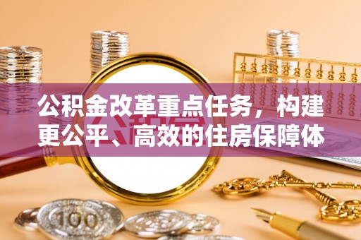 洞头公积金改革重点任务，构建更公平、高效的住房保障体系