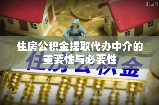 洞头住房公积金提取代办中介的重要性与必要性