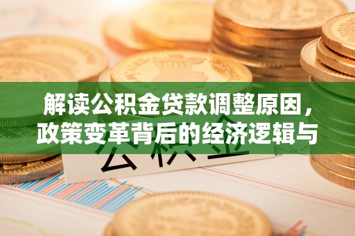 洞头解读公积金贷款调整原因，政策变革背后的经济逻辑与民生影响